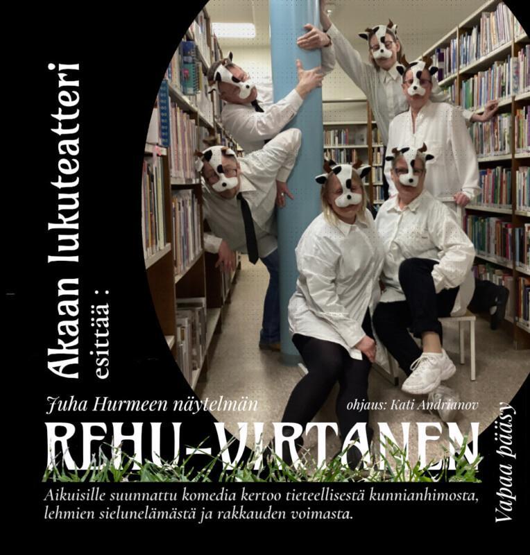 Akaan Lukuteatteri esittää Juha Hurmeen näytelmän Rehu-Virtanen, ohjaus Kati Andrianov. Aikuisille suunnattu komedia kertoo tieteellisestä kunnianhimosta, lehmien sielunelämästä ja rakkauden voimasta. Vapaa pääsy.